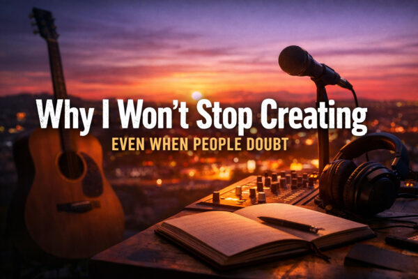 Why I Refuse to Stop Creating (Even When People Question the Point)